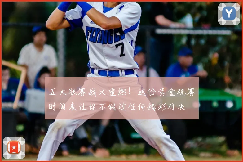 五大联赛战火重燃！这份黄金观赛时间表让你不错过任何精彩对决