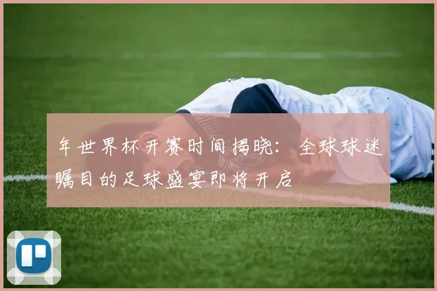 年世界杯开赛时间揭晓：全球球迷瞩目的足球盛宴即将开启