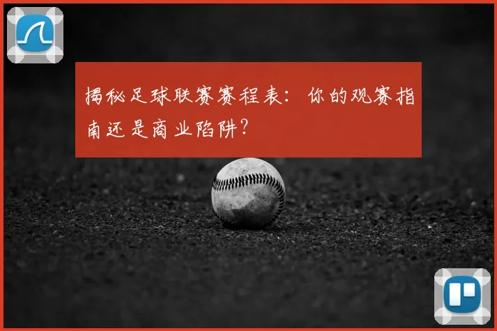揭秘足球联赛赛程表：你的观赛指南还是商业陷阱？